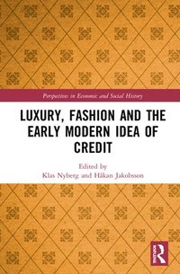 Luxury, Fashion and the Early Modern Idea of Credit (inbunden)