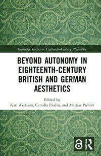 Beyond Autonomy in Eighteenth-Century British and German Aesthetics (inbunden)