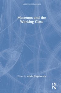Museums and the Working Class (inbunden)