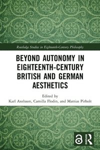 Beyond Autonomy in Eighteenth-Century British and German Aesthetics (häftad)