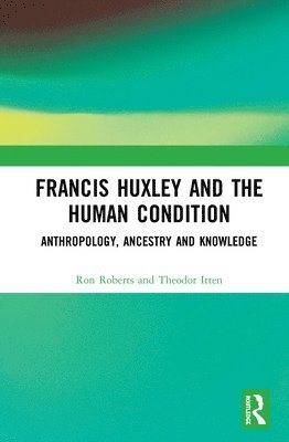 Francis Huxley and the Human Condition (inbunden)