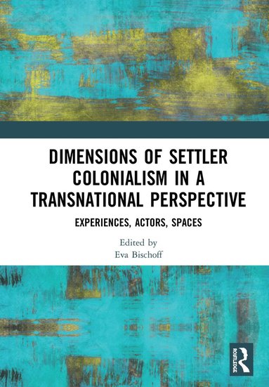 Dimensions of Settler Colonialism in a Transnational Perspective (inbunden)