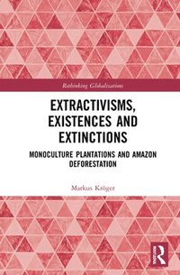 Extractivisms, Existences and Extinctions (inbunden)