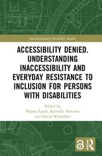 Accessibility Denied. Understanding Inaccessibility and Everyday Resistance to Inclusion for Persons with Disabilities (inbunden)