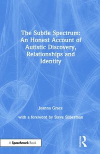 The Subtle Spectrum: An Honest Account of Autistic Discovery, Relationships and Identity (inbunden)