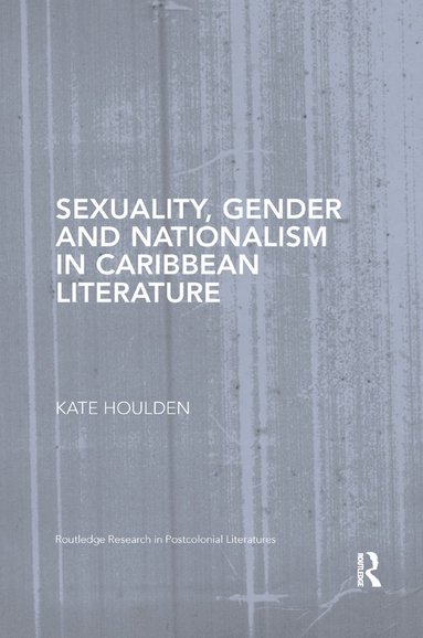 Sexuality, Gender and Nationalism in Caribbean Literature (häftad)