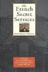 The French Secret Services: A History of French Intelligence from the Drefus Affair to the Gulf War