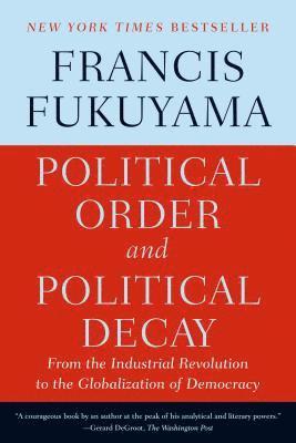 Political Order and Political Decay: From the Industrial Revolution to the Globalization of Democracy (inbunden)