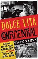 Dolce Vita Confidential - Fellini, Loren, Pucci, Paparazzi, And The Swinging High Life Of 1950s Rome (inbunden)