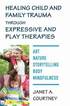 Healing Child and Family Trauma through Expressive and Play Therapies