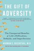 The Gift of Adversity: The Unexpected Benefits of Life's Difficulties, Setbacks, and Imperfections