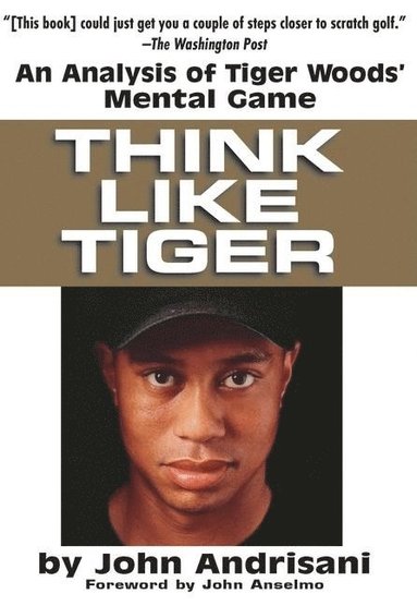 Think Like Tiger: An Analysis of Tiger Woods' Mental Game (inbunden)