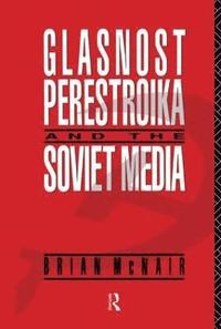 Glasnost, Perestroika and the Soviet Media (inbunden)