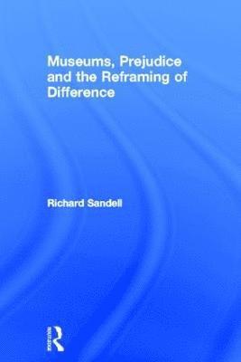 Museums, Prejudice and the Reframing of Difference (inbunden)