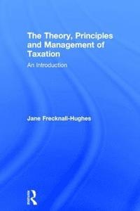 The Theory, Principles and Management of Taxation (inbunden)