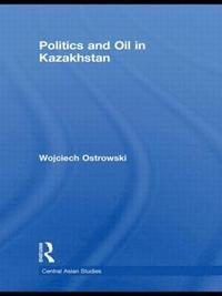 Politics and Oil in Kazakhstan (inbunden)