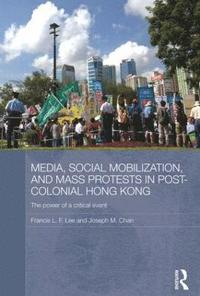 Media, Social Mobilisation and Mass Protests in Post-colonial Hong Kong (häftad)