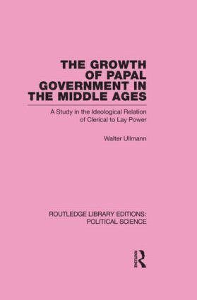 Growth of Papal Government in the Middle Ages (Routledge Library Editions: Political Science Volume 35) (hftad)