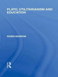 Plato, Utilitarianism and Education (International Library of the Philosophy of Education Volume 3) (inbunden)
