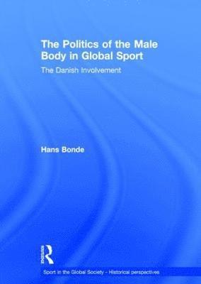 The Politics of the Male Body in Global Sport (inbunden)