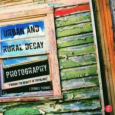 Urban and Rural Decay Photography (inbunden)