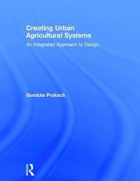 Creating Urban Agricultural Systems (inbunden)