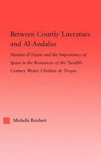 Between Courtly Literature and Al-Andaluz (inbunden)