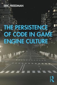Persistence of Code in Game Engine Culture (e-bok)