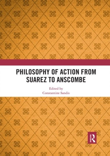 Philosophy of Action from Suarez to Anscombe (e-bok)