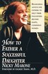 How to Father a Successful Daughter: 6 Vital Ingredients