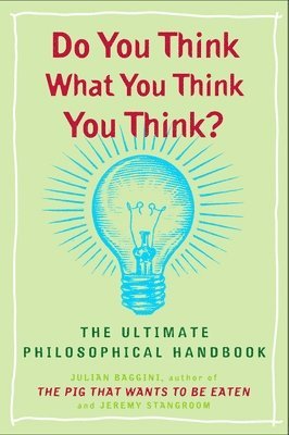 Do You Think What You Think You Think?: The Ultimate Philosophical Handbook (hftad)
