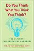 Do You Think What You Think You Think?: The Ultimate Philosophical Handbook
