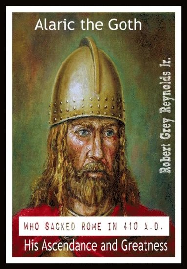 Alaric The Goth Who Sacked Rome in 410 A.D. His Ascendance And Greatness (häftad)
