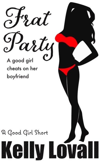 Frat Party, A Good Girl Cheats on Her Boyfriend: A Good Girl Short (häftad)