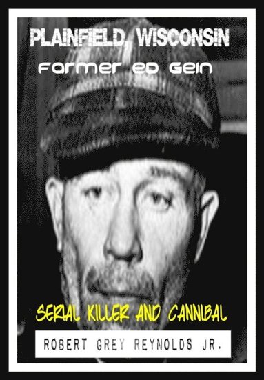 Plainfield, Wisconsin Farmer Ed Gein Serial Killer and Cannibal (inbunden)