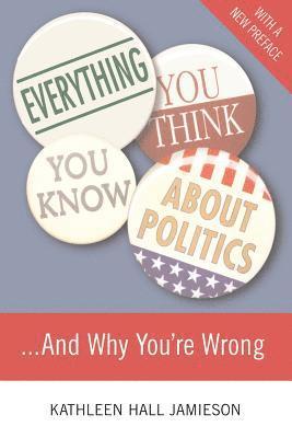 Everything You Think You Know About Politics...and Why You're Wrong (inbunden)