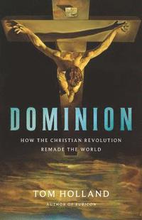 Dominion: How the Christian Revolution Remade the World (inbunden)