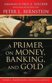 A Primer on Money, Banking, and Gold (Peter L. Bernstein's Finance Classics) (hftad)