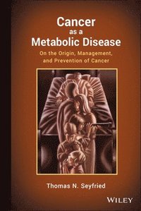 Cancer as a Metabolic Disease - On the Origin, Management, and Prevention of Cancer (inbunden)