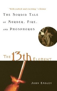  The 13th Element: The Sordid Tale of Murder, Fire, and