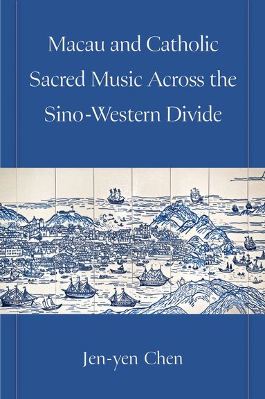 Macau and Catholic Sacred Music Across the Sino-Western Divide (inbunden)