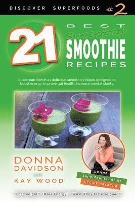 21 Best Superfood Smoothie Recipes - Discover Superfoods #2: Superfood smoothies especially designed to nourish organs, cells, and our immune system, (inbunden)