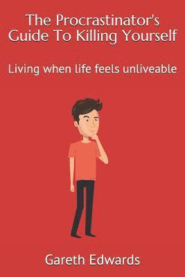 The Procrastinator's Guide to Killing Yourself: Living When Life Feels Unliveable (hftad)