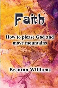 Faith: Pleasing God and moving mountains (hftad)