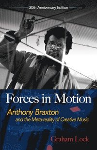 Forces in Motion: Anthony Braxton and the Meta-Reality of Creative Music (hftad)