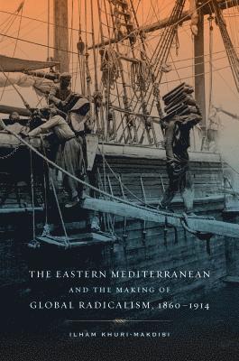 Eastern Mediterranean and the Making of Global Radicalism, 1860-1914 (inbunden)