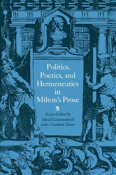 Politics, Poetics, and Hermeneutics in Milton's Prose (h�ftad)