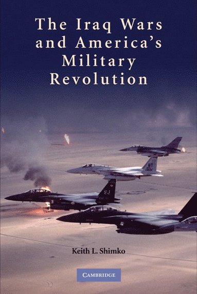The Iraq Wars and America's Military Revolution (häftad)
