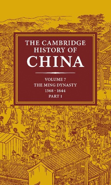 The Cambridge History of China: Volume 7, The Ming Dynasty, 1368-1644, Part 1 (inbunden)