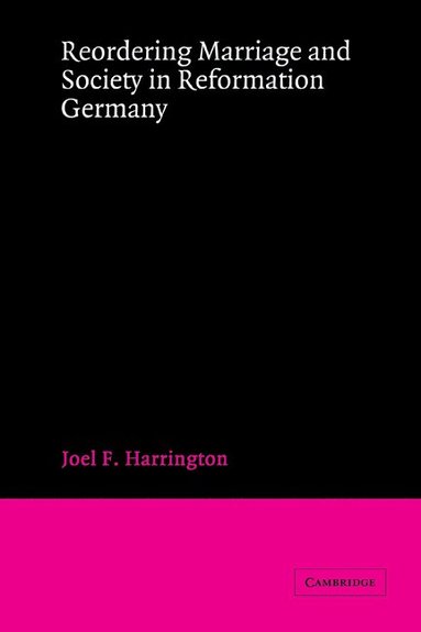 Reordering Marriage and Society in Reformation Germany (inbunden)